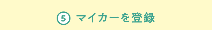 5 マイカーを登録